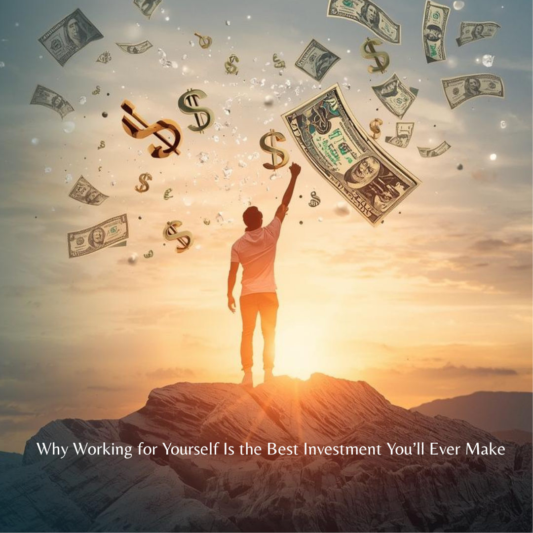 Why Working for Yourself Is the Best Investment You’ll Ever Make